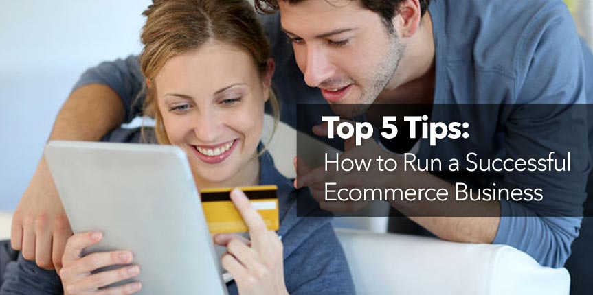 Top 5 Tips: How to Run a Successful Ecommerce Business