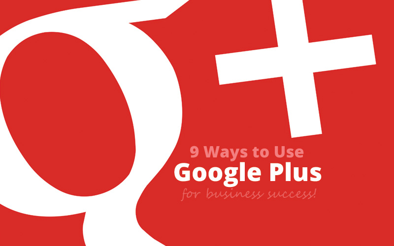 9 ways to use Google Plus for Business Success
