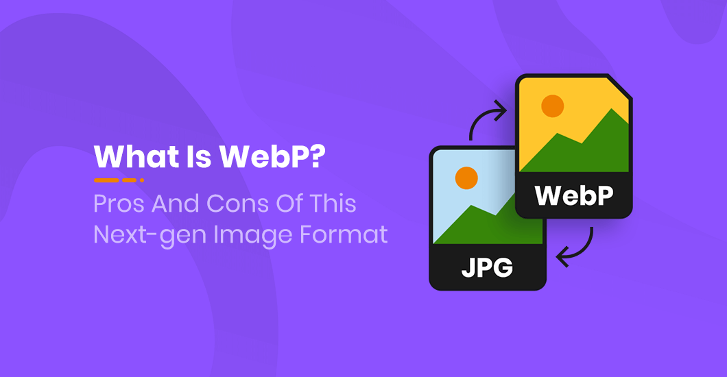 What Is WebP? Pros And Cons Of This Next-gen Image Format