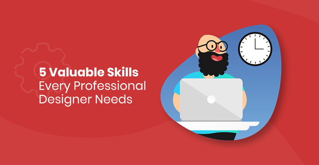 5 Valuable Skills Every Professional Designer Needs